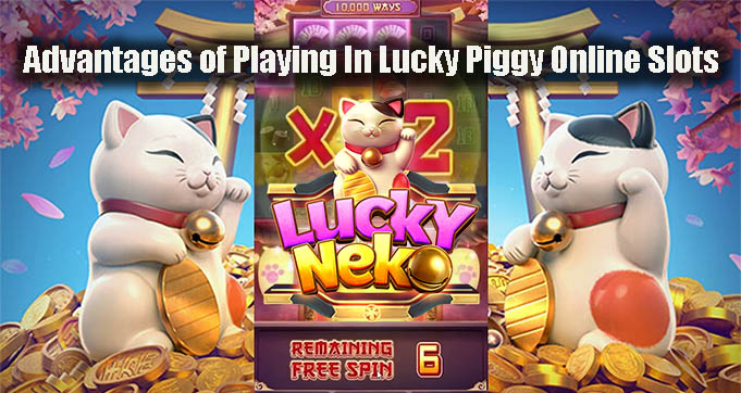 Advantages of Playing In Lucky Piggy Online Slots