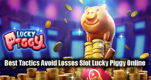 Best Tactics Avoid Losses Slot Lucky Piggy Online